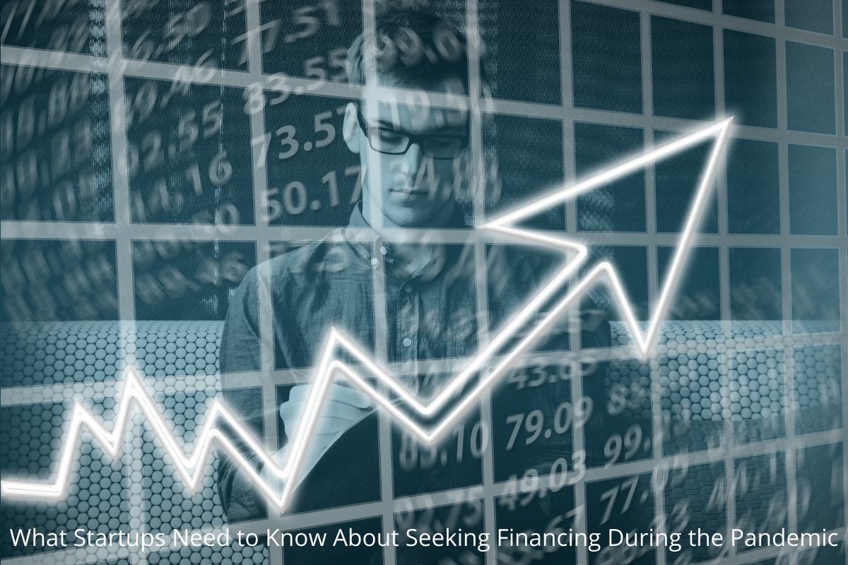 What Startups Need to Know About Seeking Financing During the Pandemic